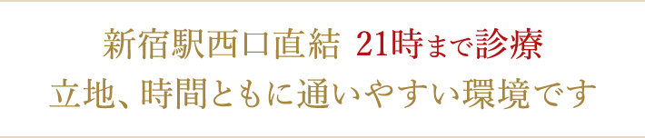 新宿駅西口直結 21時まで診療 立地、時間ともに通いやすい環境です